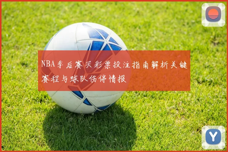 NBA季后赛买彩票投注指南解析关键赛程与球队伤停情报